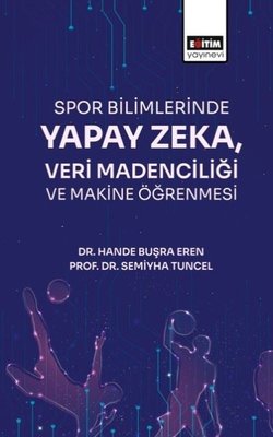 Spor Bilimlerinde Yapay Zeka Veri Madenciliği ve Makine Öğrenmesi