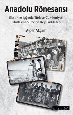 Anadolu Rönesansı: Eleştiriler Işığında Türkiye Cumhuriyeti Uluslaşma Süreci ve Köy Enstitüleri