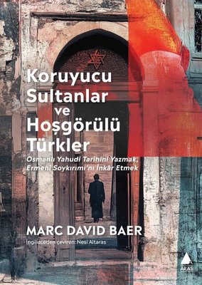 Koruyucu Sultanlar ve Hoşgörülü Türkler: Osmanlı Yahudi Tarihini Yazmak Ermeni Soykırımı'nı İnkar E