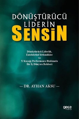 Dönüştürücü Liderin Sensin - Dönüştürücü Liderlik, Entelektüel Yetkinlikler ve Y Kuşağı Performansı