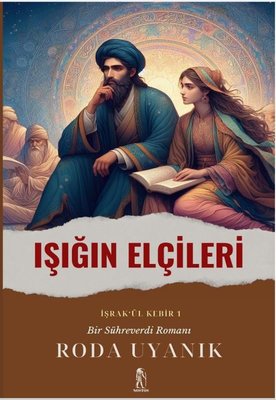 Işığın Elçileri: İşrak'ul Kebir 1 - Bir Sühreverdi Romanı