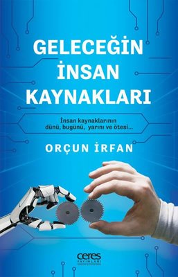 Geleceğin İnsan Kaynakları - İnsan Kaynaklarının Dünü Bugünü Yarını ve Ötesi