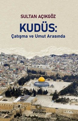 Kudüs - Çatışma ve Umut Arasında