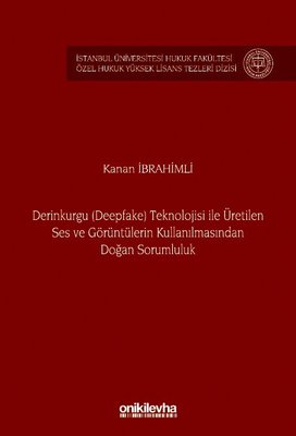 Derinkurgu (Deepfake) Teknolojisi İle Üretilen Ses ve Görüntülerin Kullanılmasından Doğan Sorumluluk