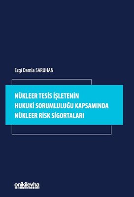 Nükleer Tesis İşletenin Hukuki Sorumluluğu Kapsamında Nükleer Risk Sigortaları