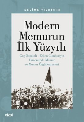 Modern Memurun İlk Yüzyılı-Genç Osmanlı - Erken Cumhuriyet Döneminde Memur ve Memur Örgütlenmeleri