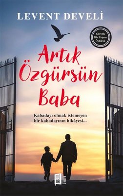 Artık Özgürsün Baba - Gerçek Bir Yaşam Öyküsü