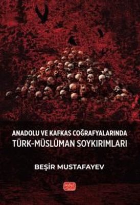 Anadolu ve Kafkas Coğrafyalarında Türk - Müslüman Soykırımları