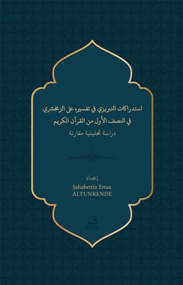 İstidrakatu't - Tebrizi fi Tefsirihi 'ale'z - Zemahşeri fi'n-nısfi'l-evvel mine'l - Kur'ani'l - Kerim