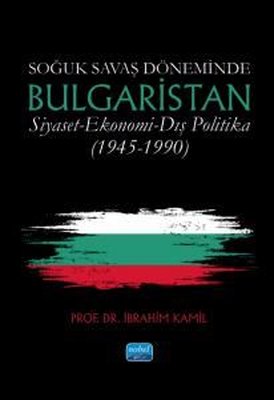 Soğuk Savaş Döneminde Bulgaristan Siyaset - Ekonomi - Dış Politika (1945 - 1990)