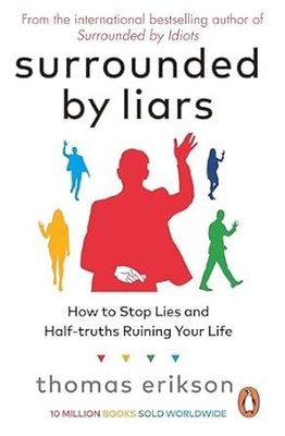 Surrounded by Liars : How to Stop Lies and Half-truths Ruining Your Life