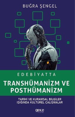 Edebiyatta Transhümanizm ve Posthümanizm - Tarihi ve Kuramsal Bilgiler Işığında Kültürel Çalışmalar