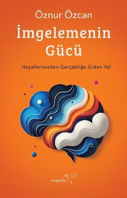 İmgelemenin Gücü - Hayallerinizden Gerçekliğe Giden Yol