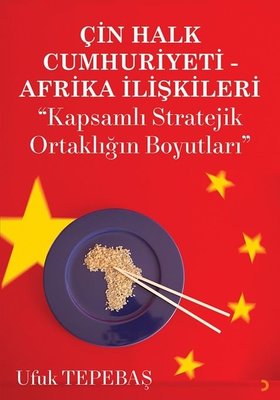 Çin Halk Cumhuriyeti - Afrika İlişkileri: Kapsamlı Stratejik Ortaklığın Boyutları