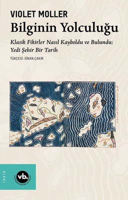 Bilginin Yolculuğu - Klasik Fikirler Nasıl Kayboldu ve Bulundu: Yedi Şehir Bir Tarih