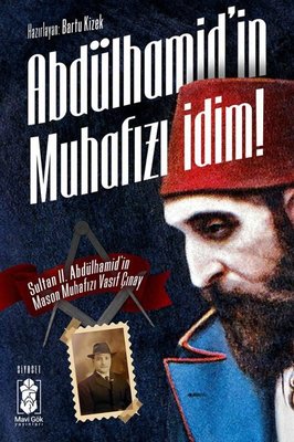 Abdülhamid'in Muhafızı İdim! Sultan 2. Abdulhamid'in Mason Muhafızı Vasıf Çınay