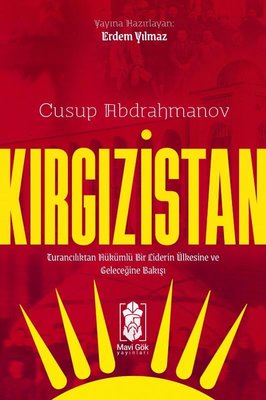 Kırgızistan: Turancılıktan Hükümlü Bir Liderin Ülkesine ve Geleceğine Bakışı