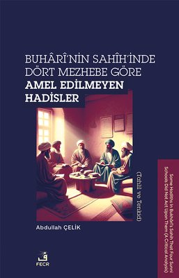 Buhari'nin Sahih'inde Dört Mezhebe Göre Amel Edilmeyen Hadisler (Tahlil ve Tenkid)