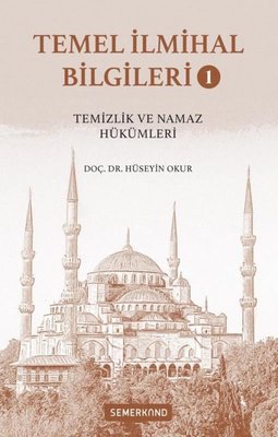 Temel İlmihal Bilgileri Cilt 1 - Temizlik ve Namaz Hükümleri