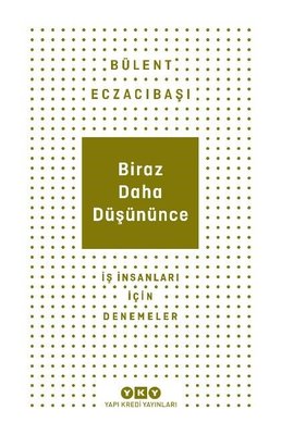 Biraz Daha Düşününce - İş İnsanları İçin Denemeler