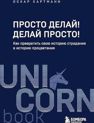 Просто делай! Делай просто! Как превратить свою историю страдания в историю процветания