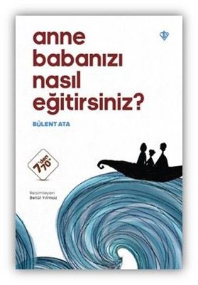 Anne Babanızı Nasıl Eğitirsiniz? 7'den 70'e