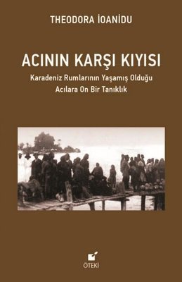 Acının Karşı Kıyısı - Karadeniz Rumlarının Yaşamış Olduğu Acılara On Bir Tanıklık