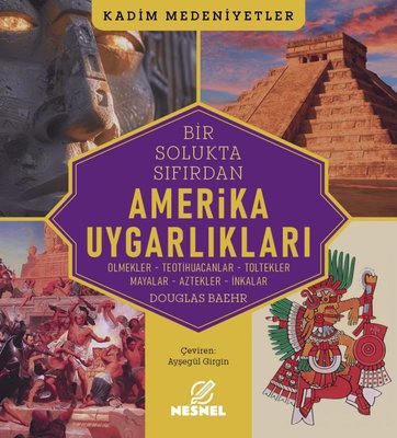 Amerika Uygarlıkları: Olmekler - Teotihuacanlar-Toltekler - Mayalar - Aztekler - İnkalar - Kadim Med