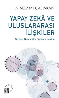 Yapay Zeka ve Uluslararası İlişkiler - Küresel Noopolitik Düzenin İmkanı