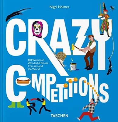 Crazy Competitions. 100 Weird and Wonderful Rituals from Around the World