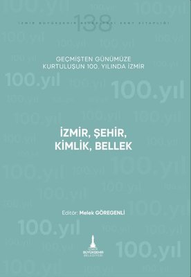 İzmir Şehir Kimlik Bellek - Geçmişten Günümüze Kurtuluşunun 100. Yılında İzmir