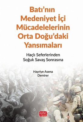 Batı'nın Medeniyet İçi Mücadelelerinin Ortadoğu'daki Yansımaları - Haçlı Seferlerinden Soğuk Savaş S