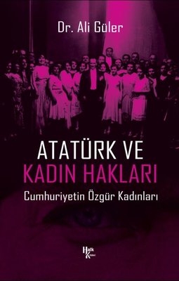 Atatürk ve Kadın Hakları - Cumhuriyetin Özgür Kadınları