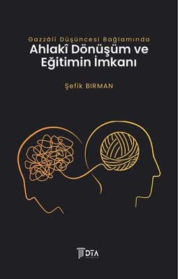 Gazzali Düşüncesi Bağlamında Ahlaki Dönüşüm ve Eğitimin İmkanı