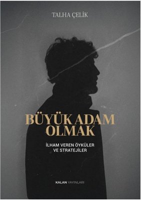 Büyük Adam Olmak - İlham Veren Öyküler ve Stratejiler