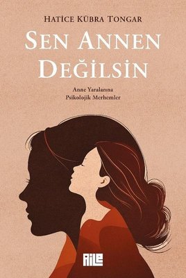 Sen Annen Değilsin - Anne Yaralarına Psikolojik Merhemler