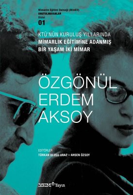 KTÜ'nün Kuruluş Yıllarında Mimarlık Eğitimine Adanmış Bir Yaşam İki Mimar: Özgönül - Erdem Aksoy