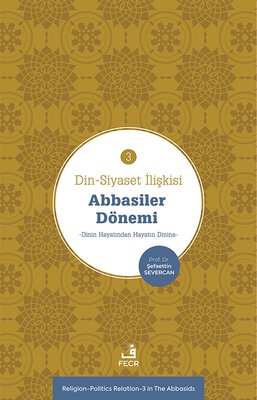 Abbasiler Dönemi: Dinin Hayatından Hayatın Dinine - Din - Siyaset İlişkisi 3