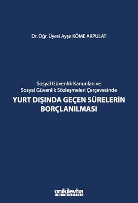 Sosyal Güvenlik Kanunları ve Sosyal Güvenlik Sözleşmeleri Çerçevesinde Yurt Dışında Geçen Sürelerin