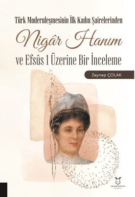 Türk Modernleşmesinin İlk Kadın Şairelerinden Nigar Hanım ve Efsus 1 Üzerine Bir İnceleme