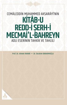 Cemaleddin Muhammed Aksarayi'nin Kitab-u Redd-i Şerh-i Mecmai'l-Bahreyn Adlı Eserinin Tahkik ve Tahl