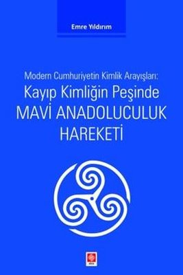 Kayıp Kimliğin Peşinde Mavi Anadoluculuk Hareketi - Modern Cumhuriyetin Kimlik Arayışları