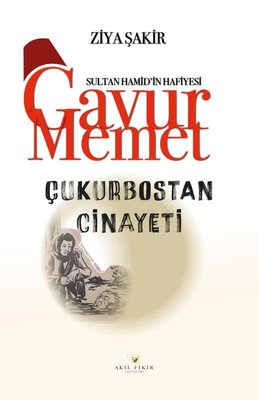 Çukurbostan Cinayeti - Sultan Hamid'in Hafiyesi Gavur Memet