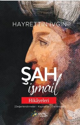 Şah İsmail Hikayeleri (Değerlendirmeler - Kaynaklar - Derlemeler)