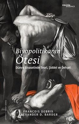 Biyopolitikanın Ötesi - Dünya Siyasetinde Teori Şiddet ve Dehşet