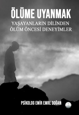 Ölüme Uyanmak - Yaşayanların Dilinden Ölüm Öncesi Deneyimler