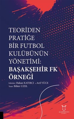 Teoriden Pratiğe Bir Futbol Kulübünün Yönetimi: Başakşehir FK Örneği