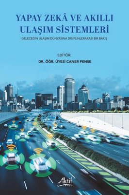 Yapay Zeka ve Akıllı Ulaşım Sistemleri - Geleceğin Ulaşım Dünyasına Disiplinlerarası Bir Bakış