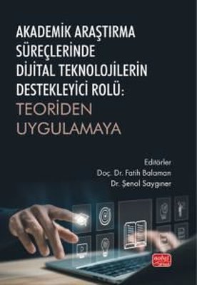 Akademik Araştırma Süreçlerinde Dijital Teknolojilerin Destekleyici Rolü: Teoriden Uygulamaya