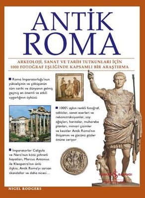 Antik Roma: Arkeoloji Sanat ve Tarih Tutkunları İçin 1000 Fotoğraf Eşliğinde Kapsamlı Bir Araştırma
